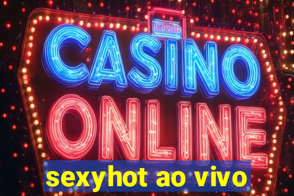 sexyhot ao vivo